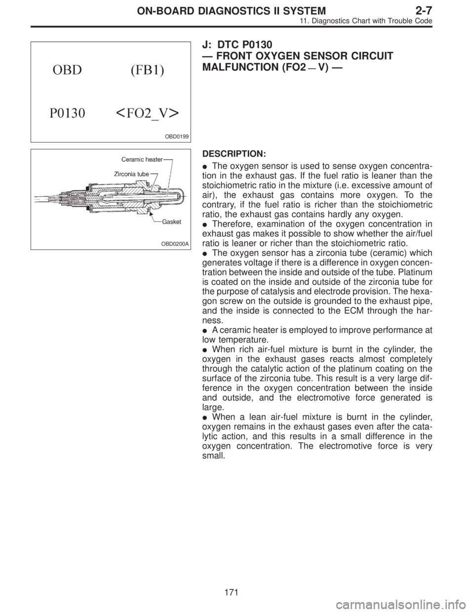 SUBARU LEGACY 1995  Service Repair Manual OBD0199
J: DTC P0130
—FRONT OXYGEN SENSOR CIRCUIT
MALFUNCTION (FO2
—V)—
OBD0200A
DESCRIPTION:
The oxygen sensor is used to sense oxygen concentra-
tion in the exhaust gas. If the fuel ratio is 