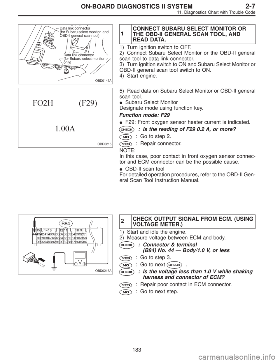 SUBARU LEGACY 1995  Service Repair Manual OBD0145A
1CONNECT SUBARU SELECT MONITOR OR
THE OBD-II GENERAL SCAN TOOL, AND
READ DATA.
1) Turn ignition switch to OFF.
2) Connect Subaru Select Monitor or the OBD-II general
scan tool to data link co