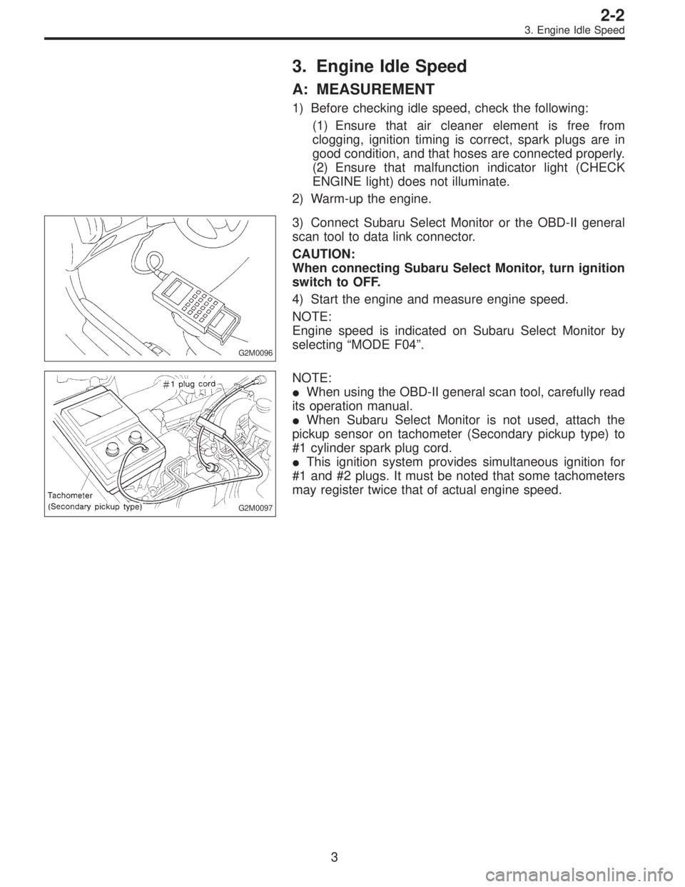 SUBARU LEGACY 1995  Service Repair Manual 3. Engine Idle Speed
A: MEASUREMENT
1) Before checking idle speed, check the following:
(1) Ensure that air cleaner element is free from
clogging, ignition timing is correct, spark plugs are in
good c