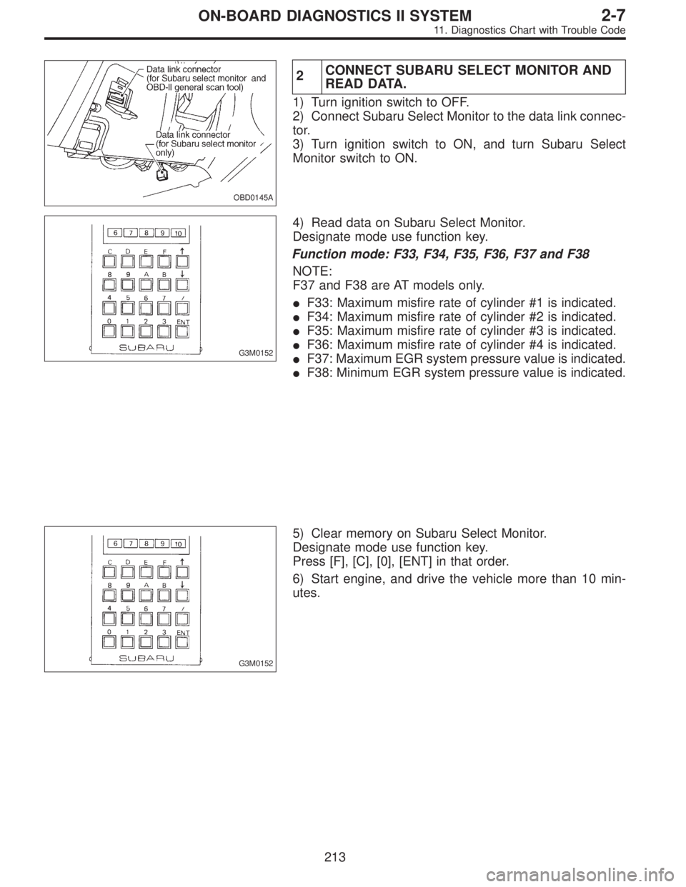 SUBARU LEGACY 1995  Service Repair Manual OBD0145A
2CONNECT SUBARU SELECT MONITOR AND
READ DATA.
1) Turn ignition switch to OFF.
2) Connect Subaru Select Monitor to the data link connec-
tor.
3) Turn ignition switch to ON, and turn Subaru Sel