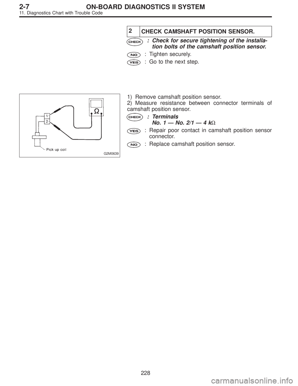 SUBARU LEGACY 1995  Service Repair Manual 2
CHECK CAMSHAFT POSITION SENSOR.
: Check for secure tightening of the installa-
tion bolts of the camshaft position sensor.
: Tighten securely.
: Go to the next step.
G2M0639
1) Remove camshaft posit