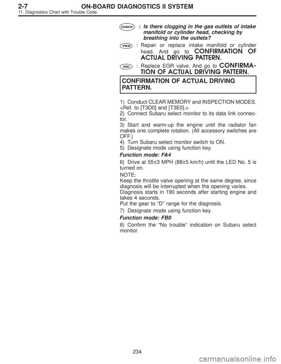 SUBARU LEGACY 1995  Service Repair Manual : Is there clogging in the gas outlets of intake
manifold or cylinder head, checking by
breathing into the outlets?
: Repair or replace intake manifold or cylinder
head. And go to
CONFIRMATION OF
ACTU