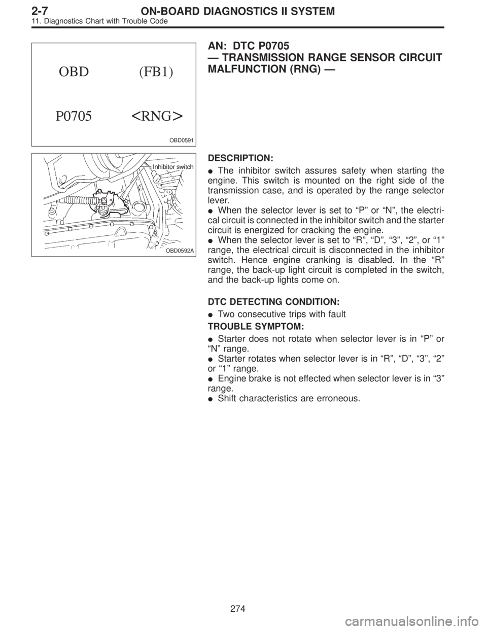 SUBARU LEGACY 1995  Service Repair Manual OBD0591
AN: DTC P0705
—TRANSMISSION RANGE SENSOR CIRCUIT
MALFUNCTION (RNG)—
OBD0592A
DESCRIPTION:
The inhibitor switch assures safety when starting the
engine. This switch is mounted on the right