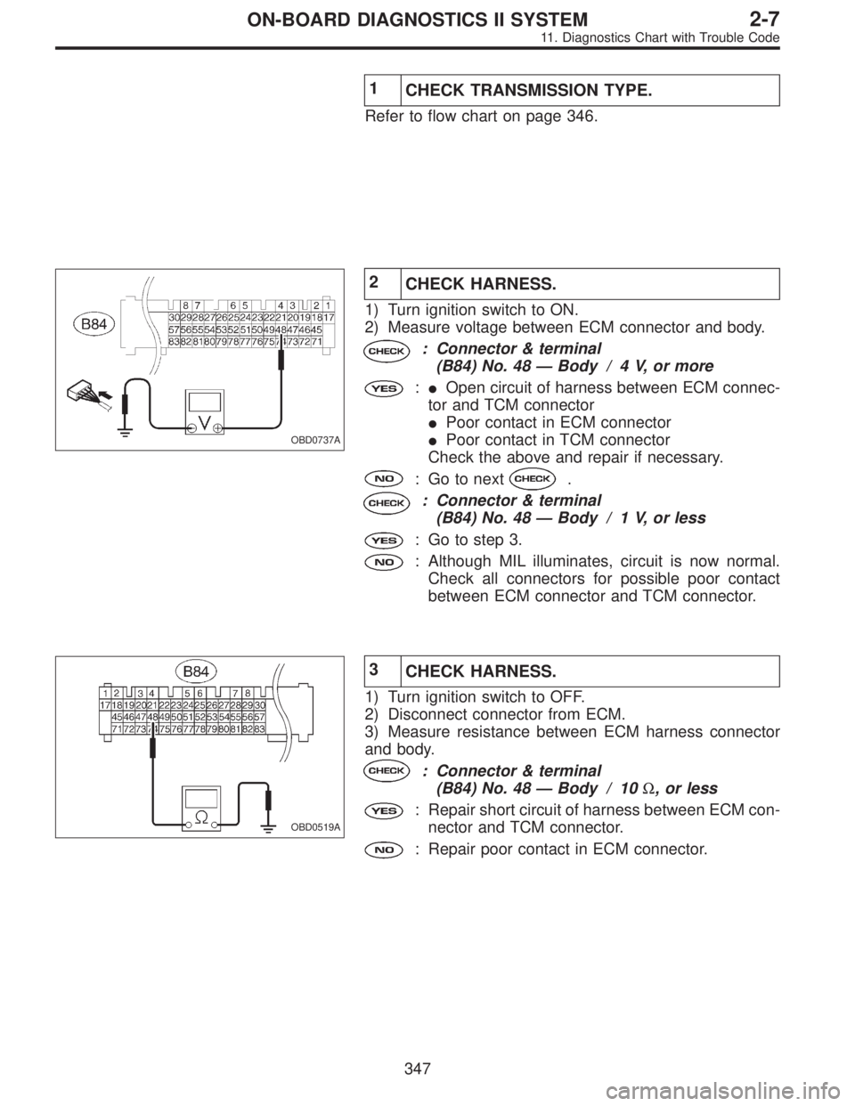 SUBARU LEGACY 1995  Service Repair Manual 1
CHECK TRANSMISSION TYPE.
Refer to flow chart on page 346.
OBD0737A
2
CHECK HARNESS.
1) Turn ignition switch to ON.
2) Measure voltage between ECM connector and body.
: Connector & terminal
(B84) No.