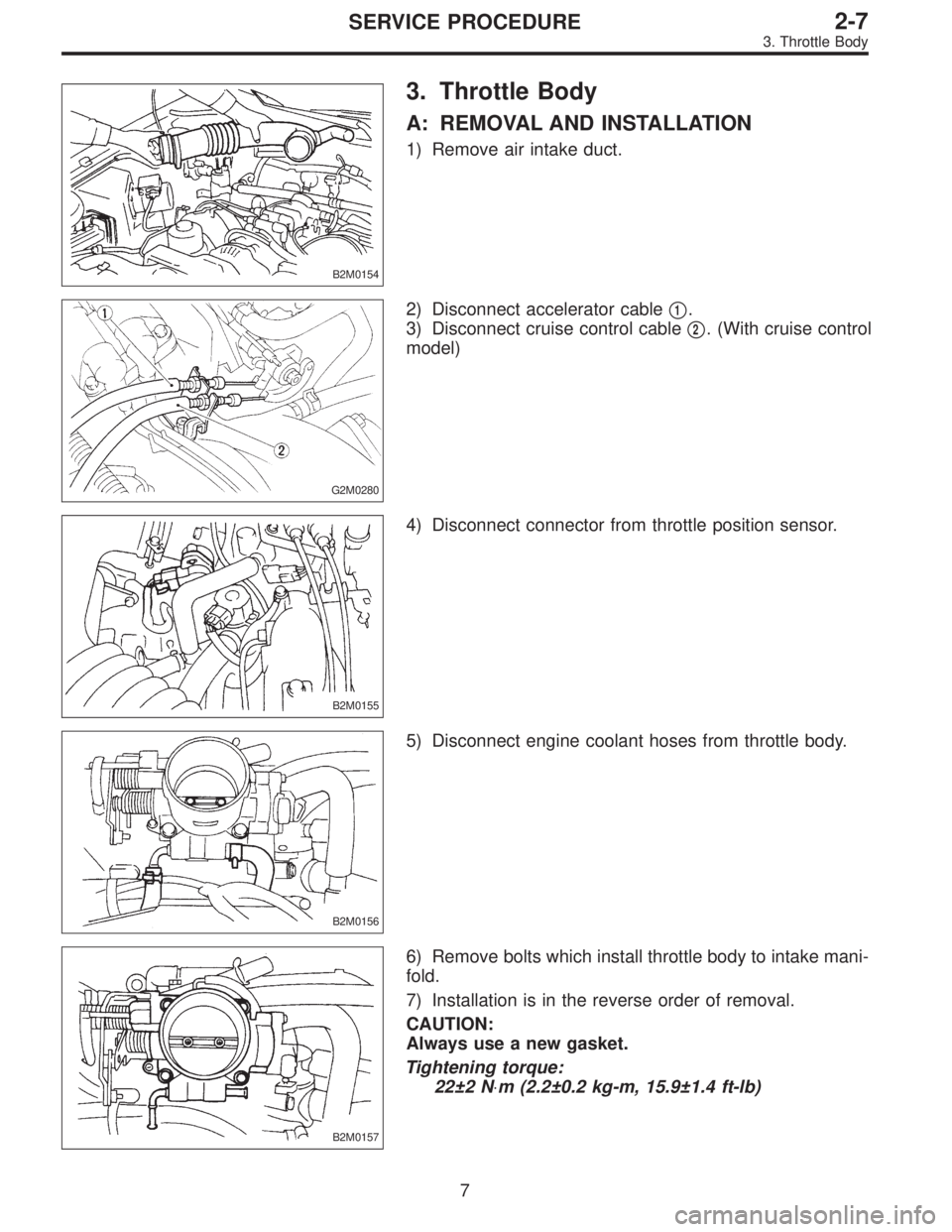 SUBARU LEGACY 1995  Service Repair Manual B2M0154
3. Throttle Body
A: REMOVAL AND INSTALLATION
1) Remove air intake duct.
G2M0280
2) Disconnect accelerator cable1.
3) Disconnect cruise control cable
2. (With cruise control
model)
B2M0155
4)