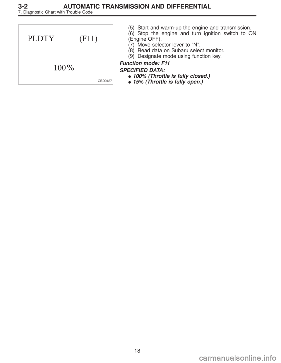 SUBARU LEGACY 1995 Service Repair Manual OBD0427
(5) Start and warm-up the engine and transmission.
(6) Stop the engine and turn ignition switch to ON
(Engine OFF).
(7) Move selector lever to“N”.
(8) Read data on Subaru select monitor.
( SUBARU LEGACY 1995 Service Repair Manual OBD0427
(5) Start and warm-up the engine and transmission.
(6) Stop the engine and turn ignition switch to ON
(Engine OFF).
(7) Move selector lever to“N”.
(8) Read data on Subaru select monitor.
(