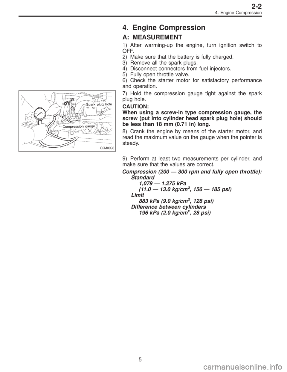 SUBARU LEGACY 1995  Service Repair Manual 4. Engine Compression
A: MEASUREMENT
1) After warming-up the engine, turn ignition switch to
OFF.
2) Make sure that the battery is fully charged.
3) Remove all the spark plugs.
4) Disconnect connector