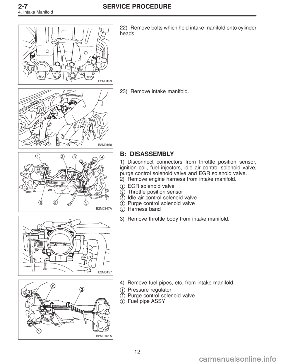 SUBARU LEGACY 1995  Service Repair Manual B2M0159
22) Remove bolts which hold intake manifold onto cylinder
heads.
B2M0160
23) Remove intake manifold.
B2M0347A
B: DISASSEMBLY
1) Disconnect connectors from throttle position sensor,
ignition co