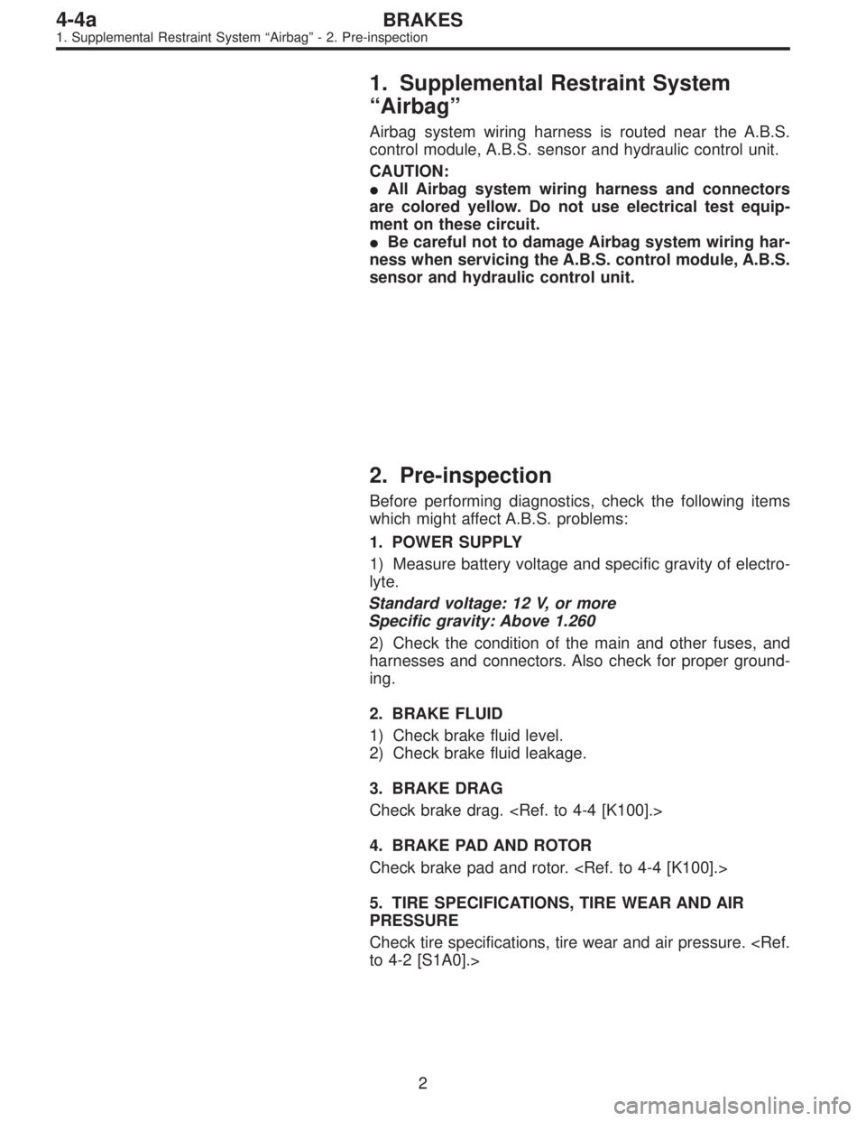 SUBARU LEGACY 1995  Service Repair Manual 1. Supplemental Restraint System
“Airbag”
Airbag system wiring harness is routed near the A.B.S.
control module, A.B.S. sensor and hydraulic control unit.
CAUTION:
All Airbag system wiring harnes