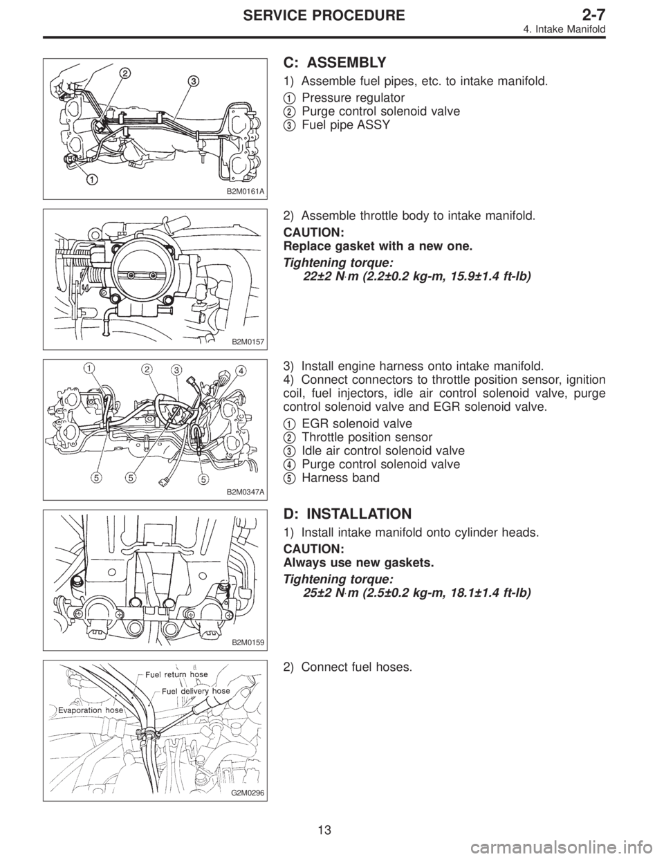 SUBARU LEGACY 1995  Service Repair Manual B2M0161A
C: ASSEMBLY
1) Assemble fuel pipes, etc. to intake manifold.

1Pressure regulator

2Purge control solenoid valve

3Fuel pipe ASSY
B2M0157
2) Assemble throttle body to intake manifold.
CAUT