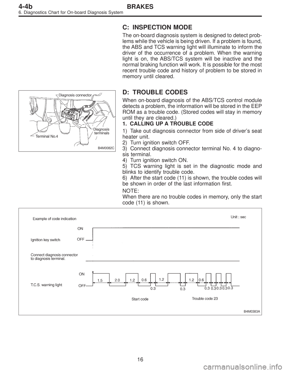 SUBARU LEGACY 1995  Service Repair Manual C: INSPECTION MODE
The on-board diagnosis system is designed to detect prob-
lems while the vehicle is being driven. If a problem is found,
the ABS and TCS warning light will illuminate to inform the
