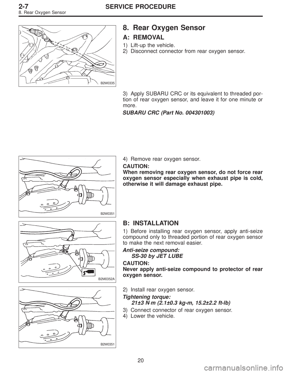 SUBARU LEGACY 1995  Service Repair Manual B2M0335
8. Rear Oxygen Sensor
A: REMOVAL
1) Lift-up the vehicle.
2) Disconnect connector from rear oxygen sensor.
3) Apply SUBARU CRC or its equivalent to threaded por-
tion of rear oxygen sensor, and