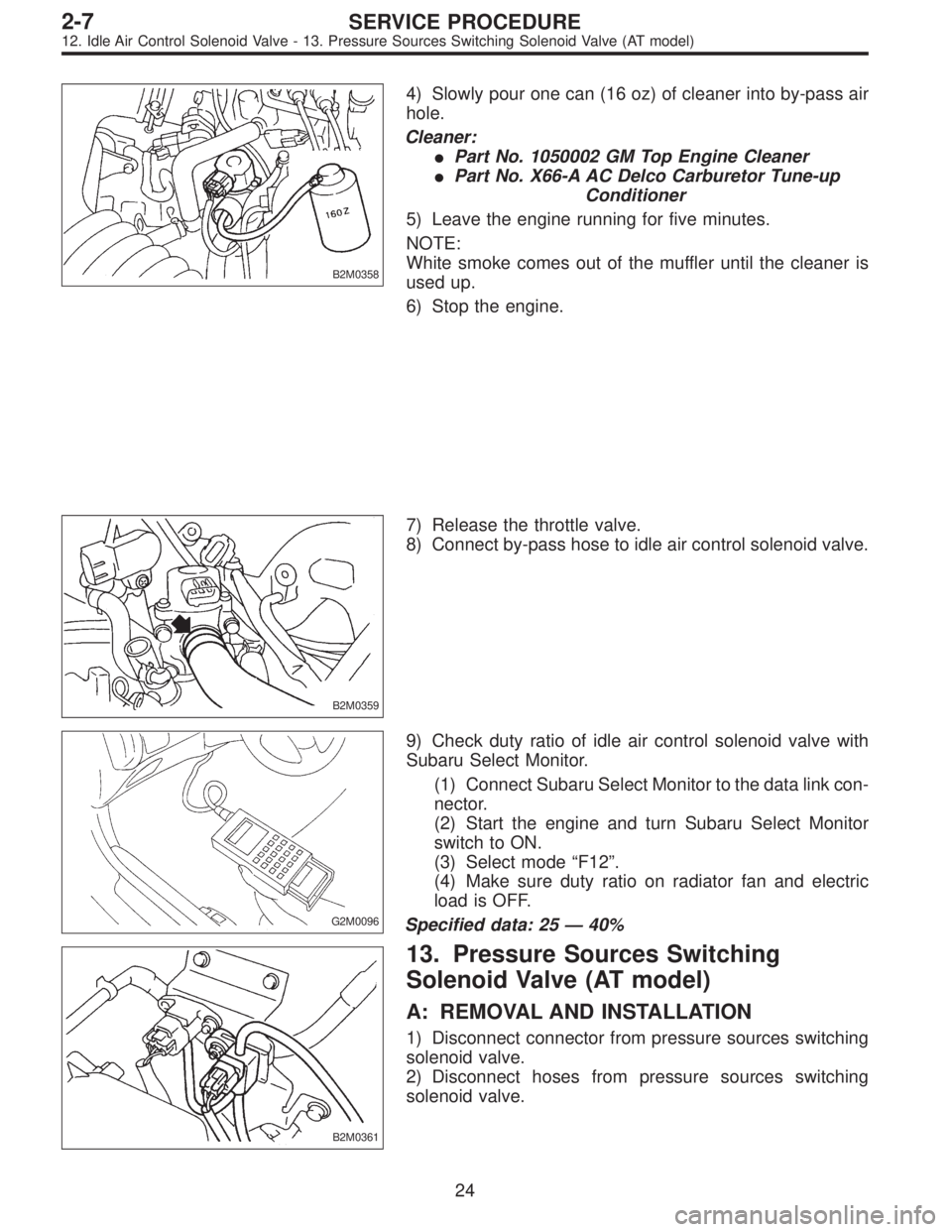 SUBARU LEGACY 1995  Service Repair Manual B2M0358
4) Slowly pour one can (16 oz) of cleaner into by-pass air
hole.
Cleaner:
Part No. 1050002 GM Top Engine Cleaner
Part No. X66-A AC Delco Carburetor Tune-up
Conditioner
5) Leave the engine ru