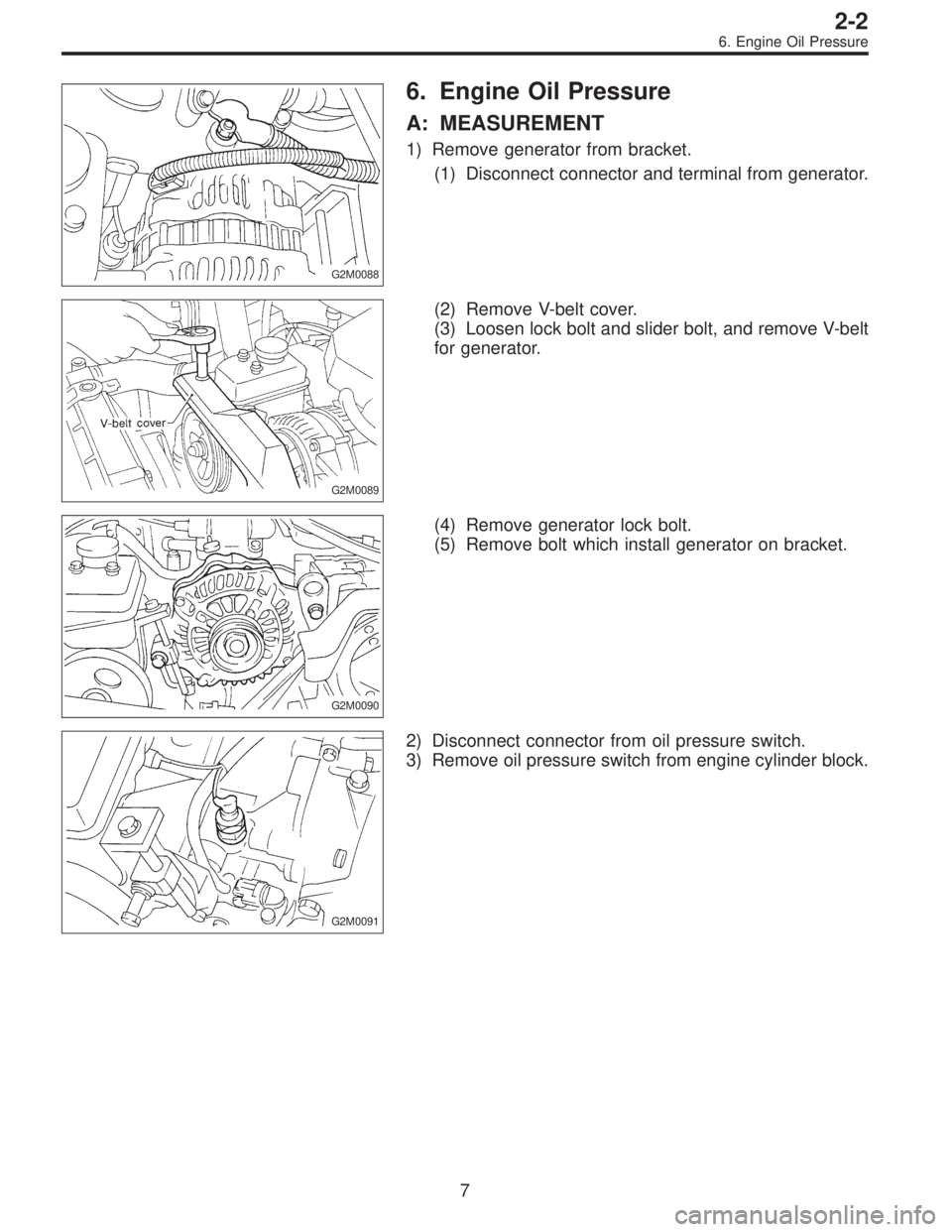 SUBARU LEGACY 1995 Service User Guide G2M0088
6. Engine Oil Pressure
A: MEASUREMENT
1) Remove generator from bracket.
(1) Disconnect connector and terminal from generator.
G2M0089
(2) Remove V-belt cover.
(3) Loosen lock bolt and slider b SUBARU LEGACY 1995 Service User Guide G2M0088
6. Engine Oil Pressure
A: MEASUREMENT
1) Remove generator from bracket.
(1) Disconnect connector and terminal from generator.
G2M0089
(2) Remove V-belt cover.
(3) Loosen lock bolt and slider b