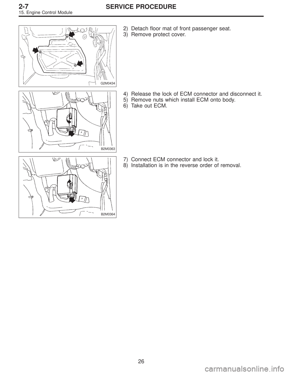 SUBARU LEGACY 1995  Service Repair Manual G2M0434
2) Detach floor mat of front passenger seat.
3) Remove protect cover.
B2M0363
4) Release the lock of ECM connector and disconnect it.
5) Remove nuts which install ECM onto body.
6) Take out EC