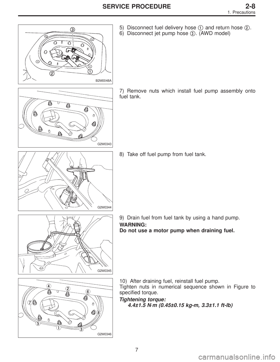 SUBARU LEGACY 1995  Service Repair Manual B2M0048A
5) Disconnect fuel delivery hose1and return hose2.
6) Disconnect jet pump hose
3. (AWD model)
G2M0343
7) Remove nuts which install fuel pump assembly onto
fuel tank.
G2M0344
8) Take off fu