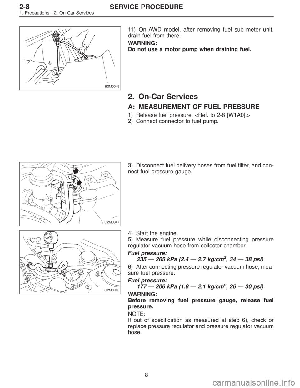 SUBARU LEGACY 1995  Service Repair Manual B2M0049
11) On AWD model, after removing fuel sub meter unit,
drain fuel from there.
WARNING:
Do not use a motor pump when draining fuel.
2. On-Car Services
A: MEASUREMENT OF FUEL PRESSURE
1) Release 