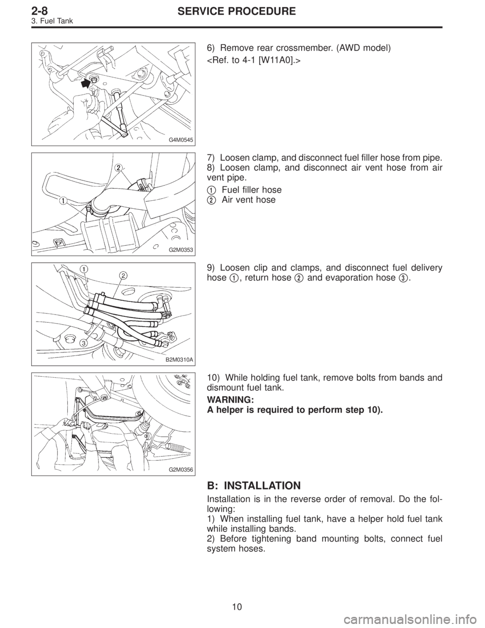 SUBARU LEGACY 1995  Service Repair Manual G4M0545
6) Remove rear crossmember. (AWD model)
<Ref. to 4-1 [W11A0].>
G2M0353
7) Loosen clamp, and disconnect fuel filler hose from pipe.
8) Loosen clamp, and disconnect air vent hose from air
vent p