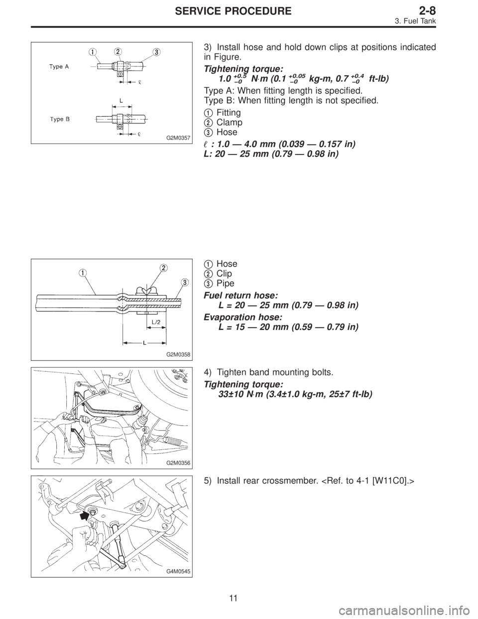 SUBARU LEGACY 1995  Service Repair Manual G2M0357
3) Install hose and hold down clips at positions indicated
in Figure.
Tightening torque:
1.0
+0.5
�0N⋅m (0.1+0.05
�0kg-m, 0.7+0.4
�0ft-lb)
Type A: When fitting length is specified.
Type B: W