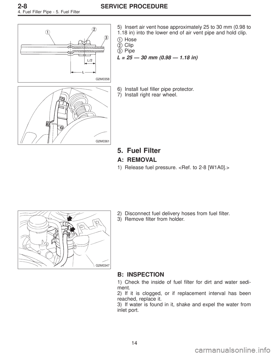 SUBARU LEGACY 1995  Service Repair Manual G2M0358
5) Insert air vent hose approximately 25 to 30 mm (0.98 to
1.18 in) into the lower end of air vent pipe and hold clip.

1Hose

2Clip

3Pipe
L=25—30 mm (0.98—1.18 in)
G2M0361
6) Install 