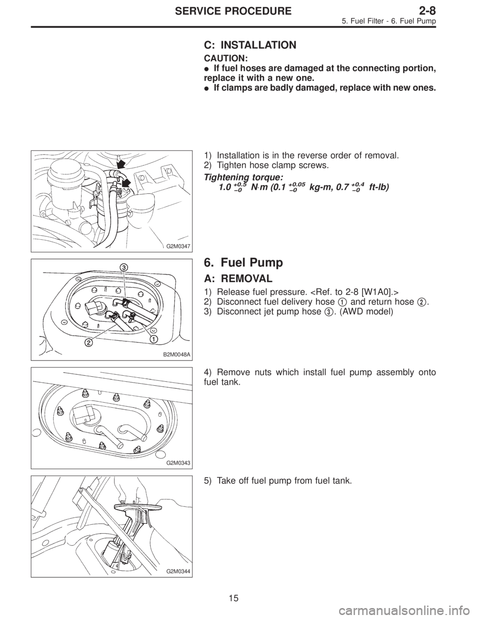 SUBARU LEGACY 1995  Service Repair Manual C: INSTALLATION
CAUTION:
If fuel hoses are damaged at the connecting portion,
replace it with a new one.
If clamps are badly damaged, replace with new ones.
G2M0347
1) Installation is in the reverse