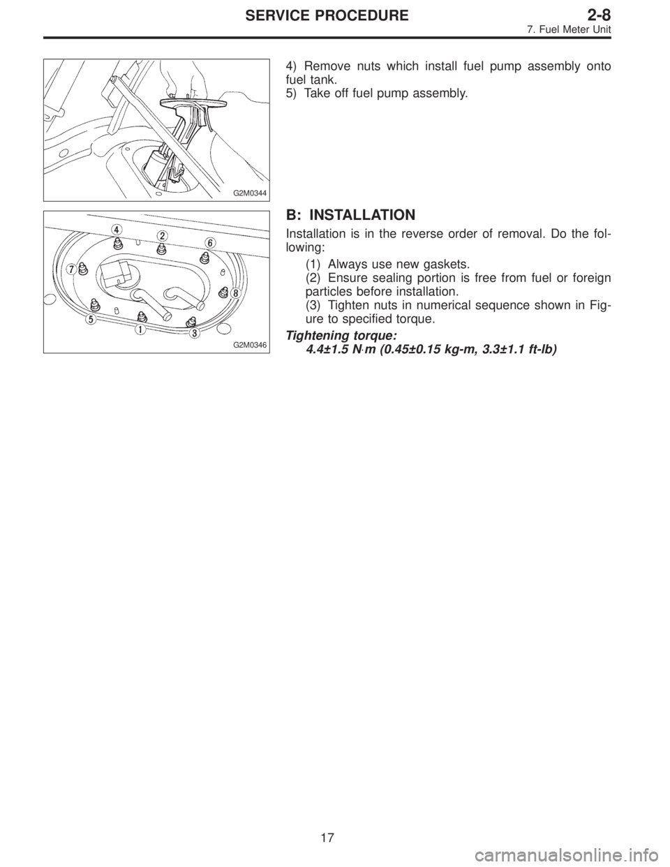 SUBARU LEGACY 1995  Service Repair Manual G2M0344
4) Remove nuts which install fuel pump assembly onto
fuel tank.
5) Take off fuel pump assembly.
G2M0346
B: INSTALLATION
Installation is in the reverse order of removal. Do the fol-
lowing:
(1)