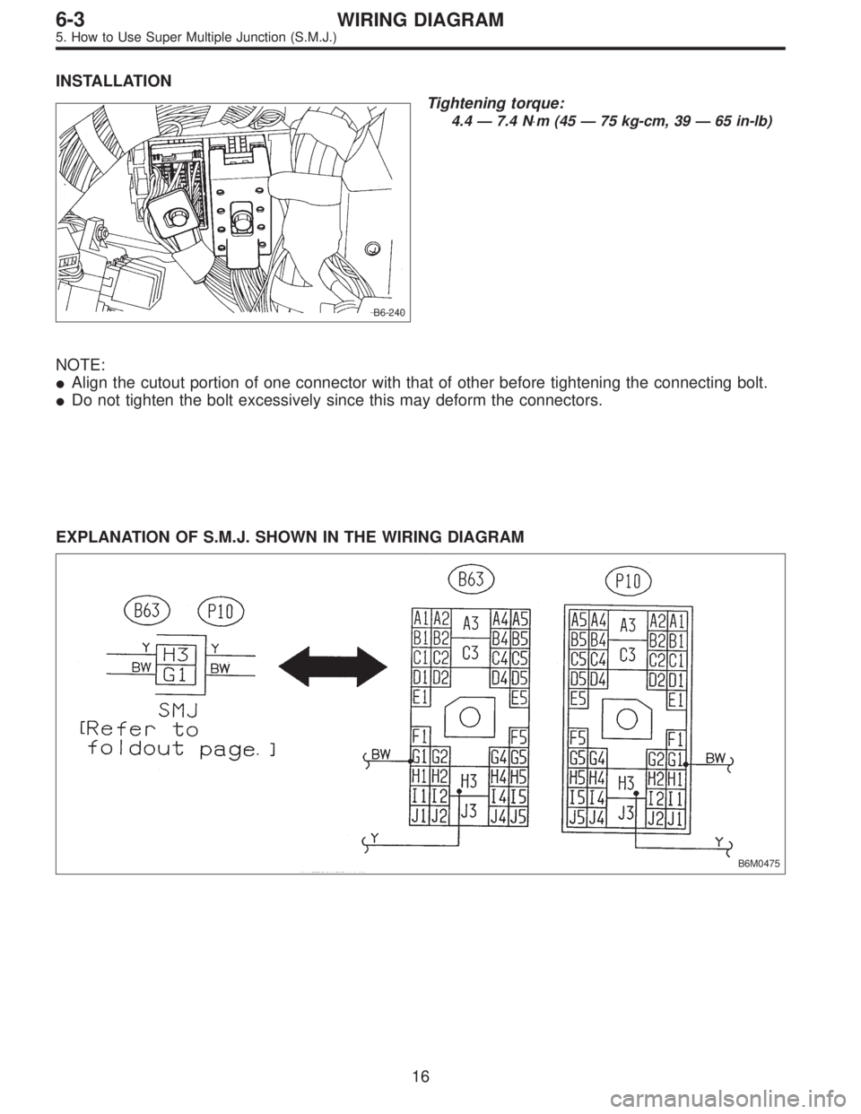 SUBARU LEGACY 1995  Service Repair Manual INSTALLATION
B6-240
Tightening torque:
4.4 — 7.4 N⋅m (45 — 75 kg-cm, 39 — 65 in-lb)
NOTE:
Align the cutout portion of one connector with that of other before tightening the connecting bolt.

