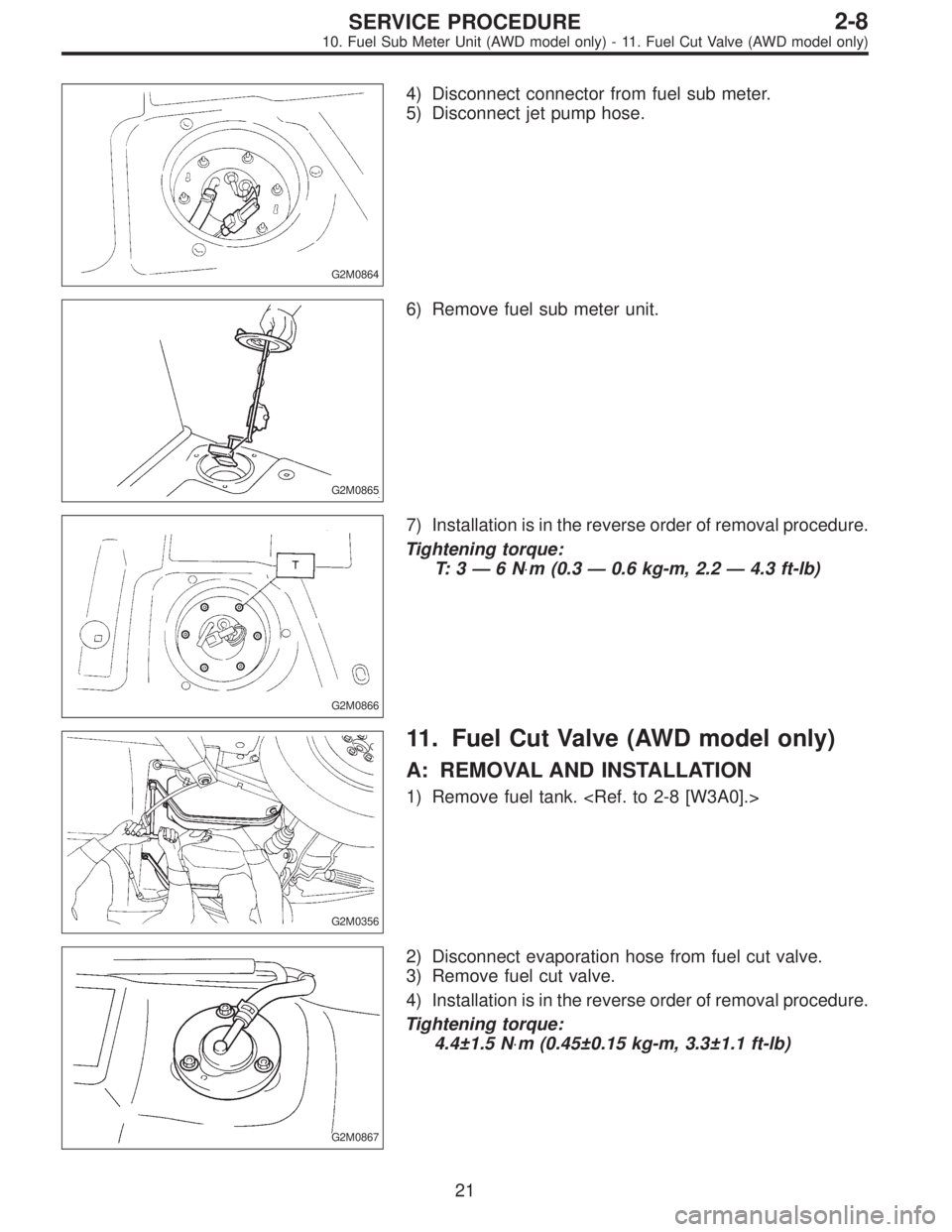 SUBARU LEGACY 1995  Service Repair Manual G2M0864
4) Disconnect connector from fuel sub meter.
5) Disconnect jet pump hose.
G2M0865
6) Remove fuel sub meter unit.
G2M0866
7) Installation is in the reverse order of removal procedure.
Tightenin