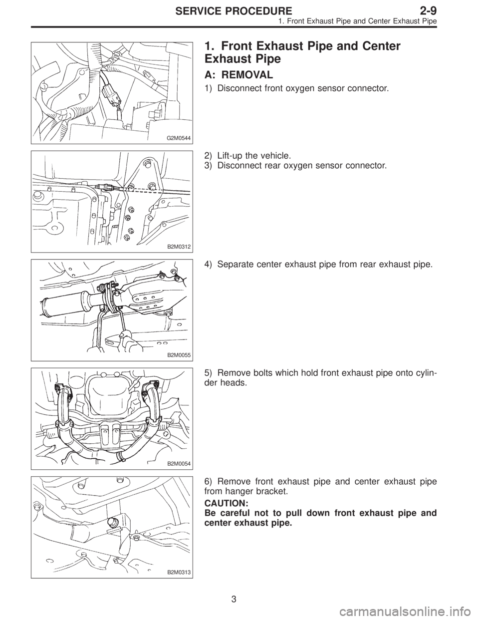 SUBARU LEGACY 1995  Service Repair Manual G2M0544
1. Front Exhaust Pipe and Center
Exhaust Pipe
A: REMOVAL
1) Disconnect front oxygen sensor connector.
B2M0312
2) Lift-up the vehicle.
3) Disconnect rear oxygen sensor connector.
B2M0055
4) Sep