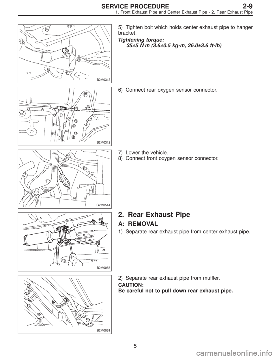 SUBARU LEGACY 1995  Service Repair Manual B2M0313
5) Tighten bolt which holds center exhaust pipe to hanger
bracket.
Tightening torque:
35±5 N⋅m (3.6±0.5 kg-m, 26.0±3.6 ft-lb)
B2M0312
6) Connect rear oxygen sensor connector.
G2M0544
7) L