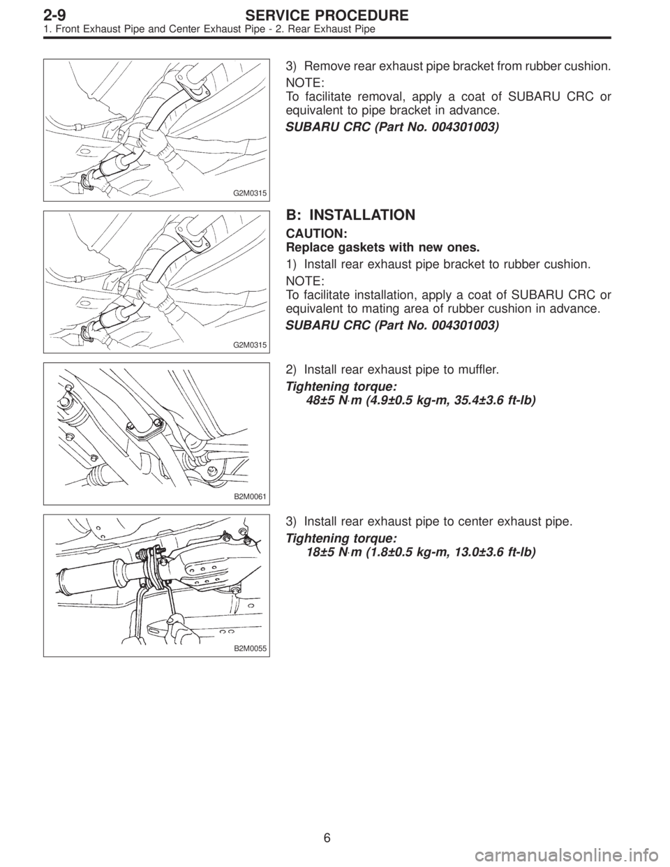 SUBARU LEGACY 1995  Service Repair Manual G2M0315
3) Remove rear exhaust pipe bracket from rubber cushion.
NOTE:
To facilitate removal, apply a coat of SUBARU CRC or
equivalent to pipe bracket in advance.
SUBARU CRC (Part No. 004301003)
G2M03