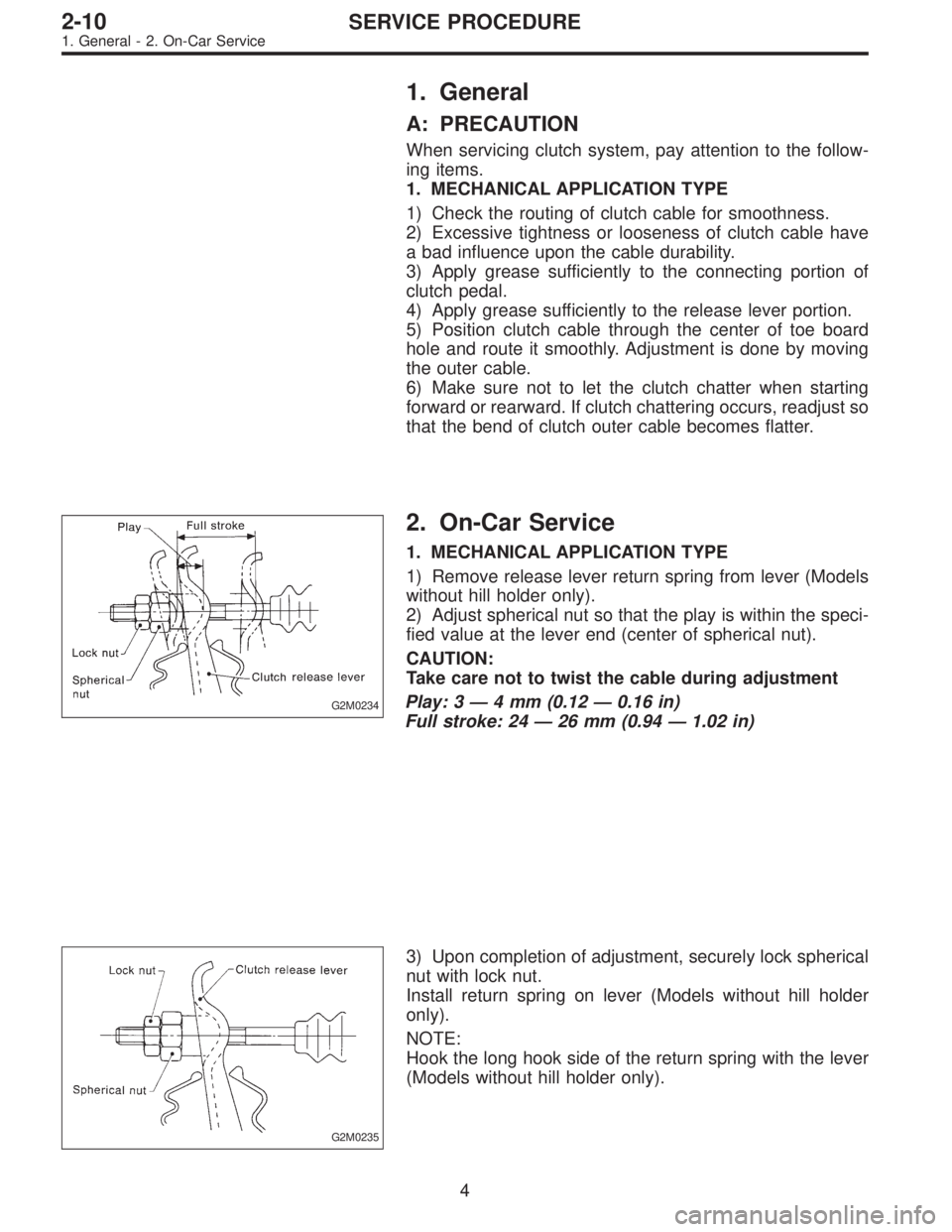 SUBARU LEGACY 1995  Service Repair Manual 1. General
A: PRECAUTION
When servicing clutch system, pay attention to the follow-
ing items.
1. MECHANICAL APPLICATION TYPE
1) Check the routing of clutch cable for smoothness.
2) Excessive tightnes