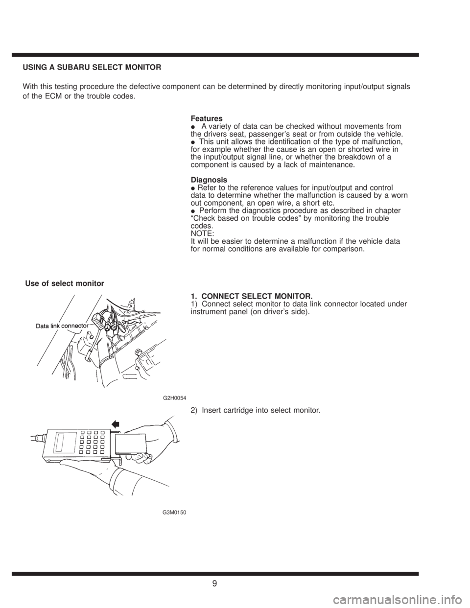 SUBARU LEGACY 1995  Service Repair Manual USING A SUBARU SELECT MONITOR
With this testing procedure the defective component can be determined by directly monitoring input/output signals
of the ECM or the trouble codes.
Features
A variety of 