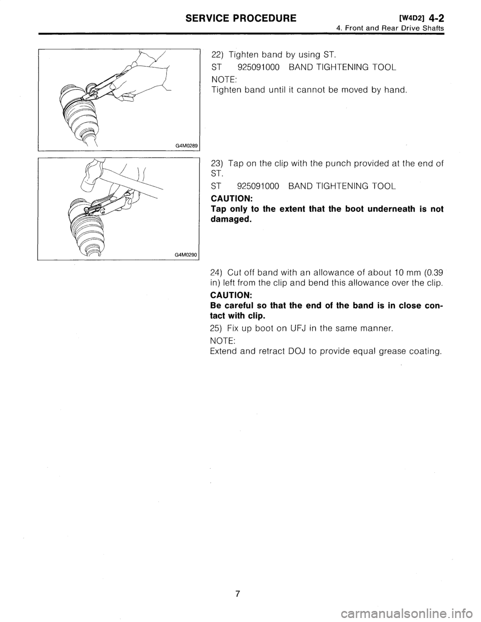 SUBARU LEGACY 1995 Service Repair Manual
SERVICE
PROCEDURE
[W4D21
4-2
4
.
Front
and
Rear
Drive
Shafts
G4M0289
G4M0290
22)
Tighten
band
by
using
ST
.
ST
925091000
BAND
TIGHTENING
TOOL
NOTE
:
Tighten
band
until
it
cannot
be
moved
by
han SUBARU LEGACY 1995 Service Repair Manual
SERVICE
PROCEDURE
[W4D21
4-2
4
.
Front
and
Rear
Drive
Shafts
G4M0289
G4M0290
22)
Tighten
band
by
using
ST
.
ST
925091000
BAND
TIGHTENING
TOOL
NOTE
:
Tighten
band
until
it
cannot
be
moved
by
han
