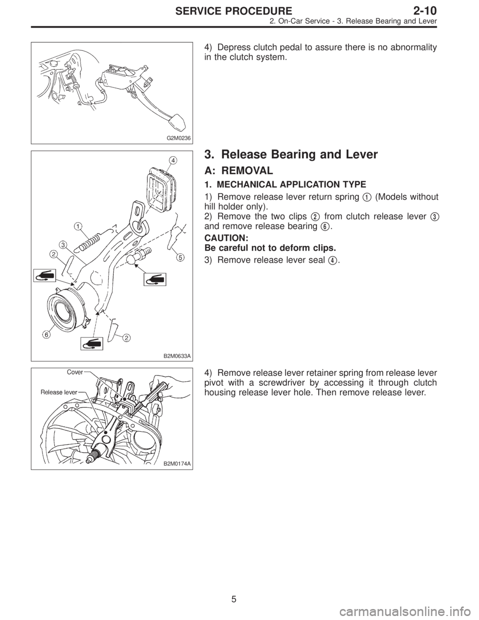 SUBARU LEGACY 1995  Service Repair Manual G2M0236
4) Depress clutch pedal to assure there is no abnormality
in the clutch system.
B2M0633A
3. Release Bearing and Lever
A: REMOVAL
1. MECHANICAL APPLICATION TYPE
1) Remove release lever return s