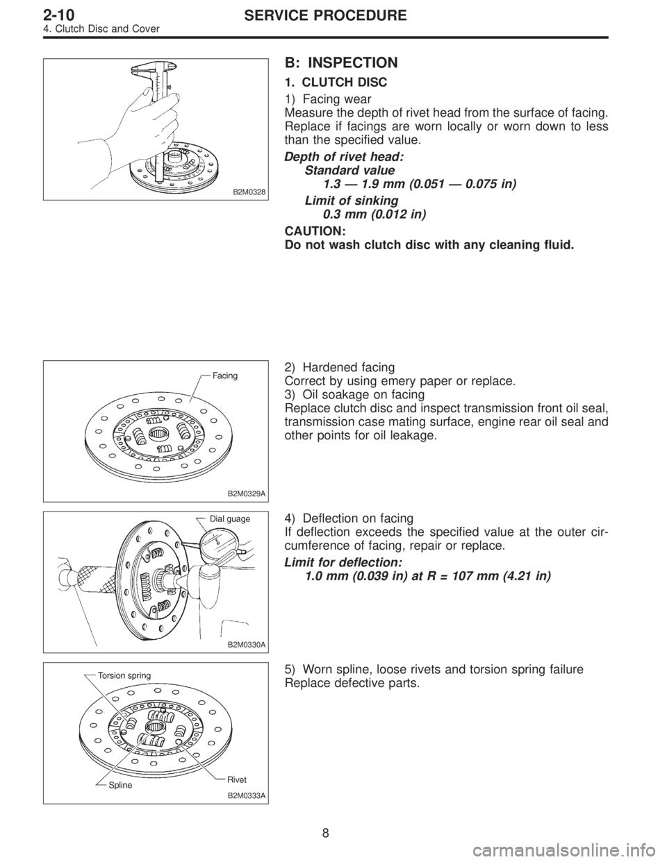 SUBARU LEGACY 1995  Service Repair Manual B2M0328
B: INSPECTION
1. CLUTCH DISC
1) Facing wear
Measure the depth of rivet head from the surface of facing.
Replace if facings are worn locally or worn down to less
than the specified value.
Depth