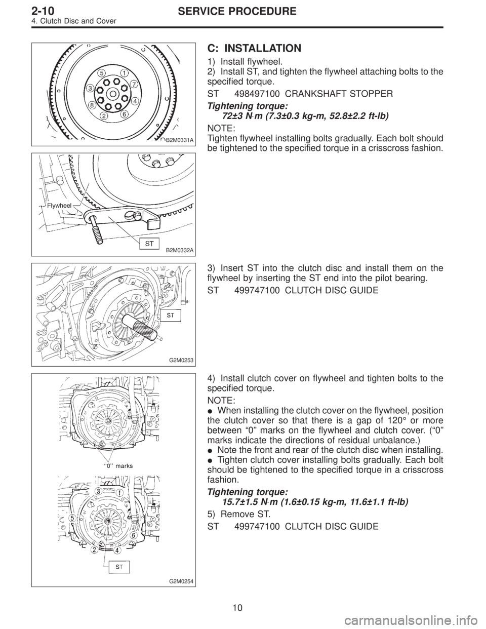 SUBARU LEGACY 1995  Service Repair Manual B2M0331A
B2M0332A
C: INSTALLATION
1) Install flywheel.
2) Install ST, and tighten the flywheel attaching bolts to the
specified torque.
ST 498497100 CRANKSHAFT STOPPER
Tightening torque:
72±3 N⋅m (