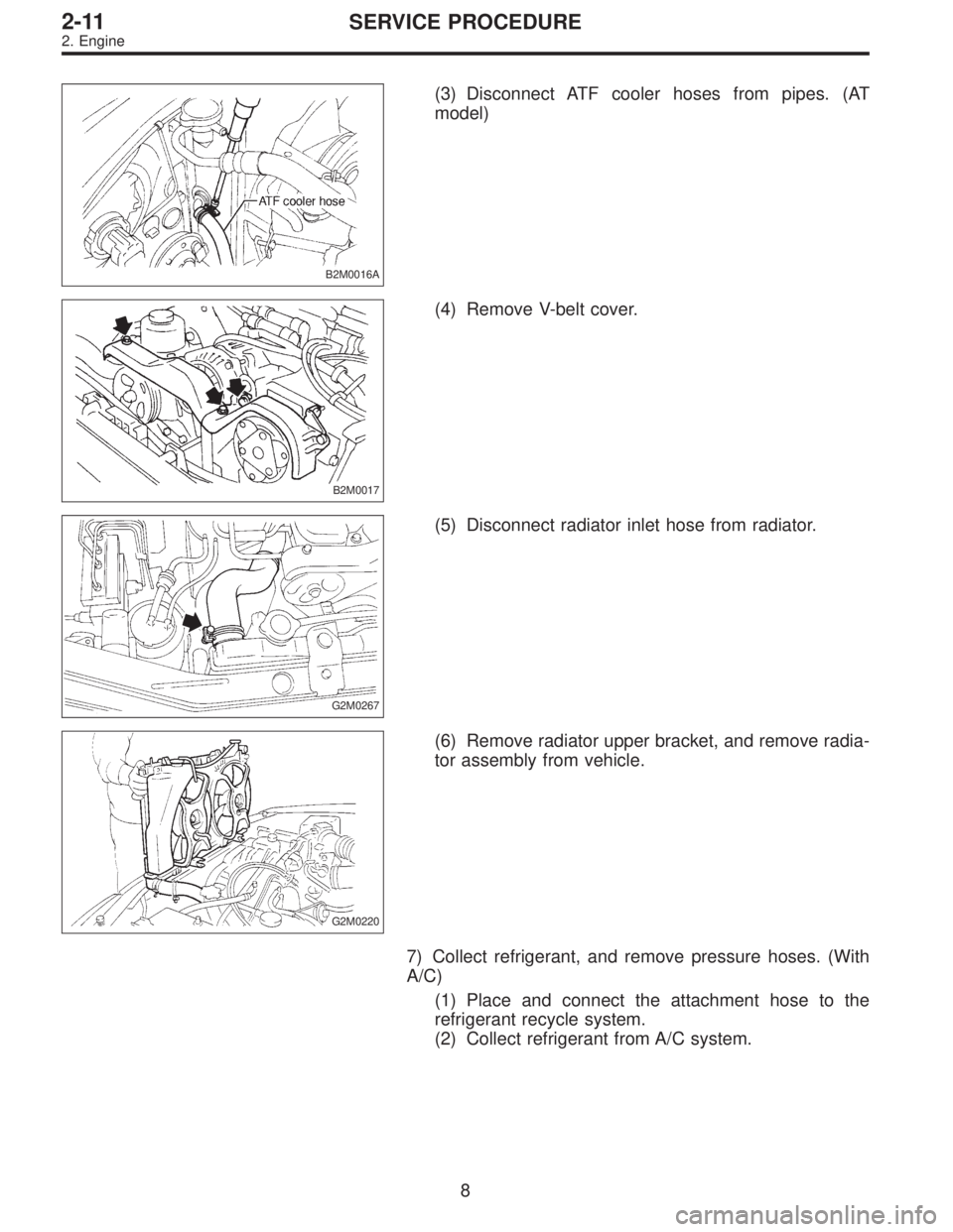 SUBARU LEGACY 1995  Service Repair Manual B2M0016A
(3) Disconnect ATF cooler hoses from pipes. (AT
model)
B2M0017
(4) Remove V-belt cover.
G2M0267
(5) Disconnect radiator inlet hose from radiator.
G2M0220
(6) Remove radiator upper bracket, an