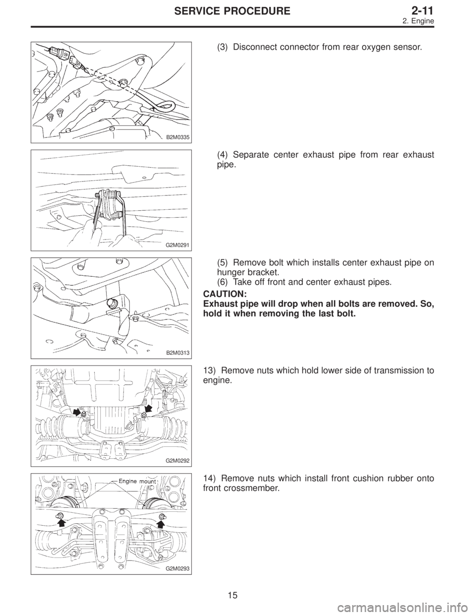 SUBARU LEGACY 1995  Service Repair Manual B2M0335
(3) Disconnect connector from rear oxygen sensor.
G2M0291
(4) Separate center exhaust pipe from rear exhaust
pipe.
B2M0313
(5) Remove bolt which installs center exhaust pipe on
hunger bracket.