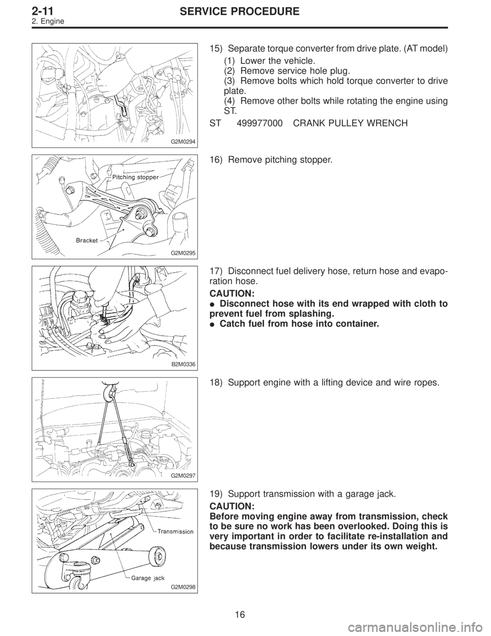 SUBARU LEGACY 1995  Service Repair Manual G2M0294
15) Separate torque converter from drive plate. (AT model)
(1) Lower the vehicle.
(2) Remove service hole plug.
(3) Remove bolts which hold torque converter to drive
plate.
(4) Remove other bo