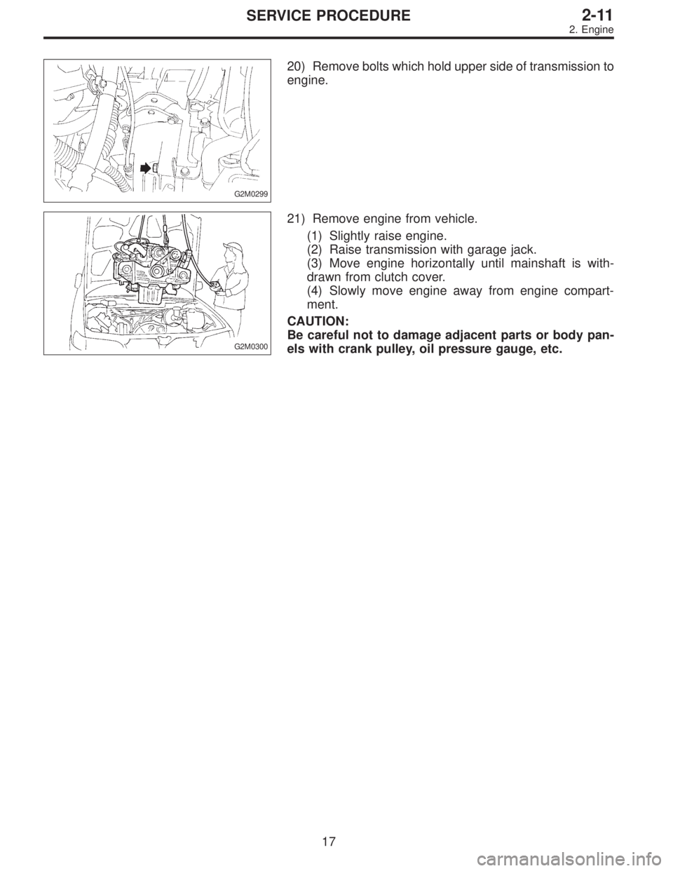 SUBARU LEGACY 1995  Service Repair Manual G2M0299
20) Remove bolts which hold upper side of transmission to
engine.
G2M0300
21) Remove engine from vehicle.
(1) Slightly raise engine.
(2) Raise transmission with garage jack.
(3) Move engine ho
