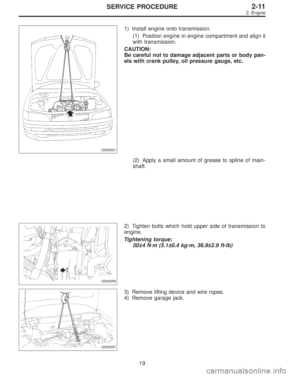 SUBARU LEGACY 1995  Service Repair Manual G2M0301
1) Install engine onto transmission.
(1) Position engine in engine compartment and align it
with transmission.
CAUTION:
Be careful not to damage adjacent parts or body pan-
els with crank pull