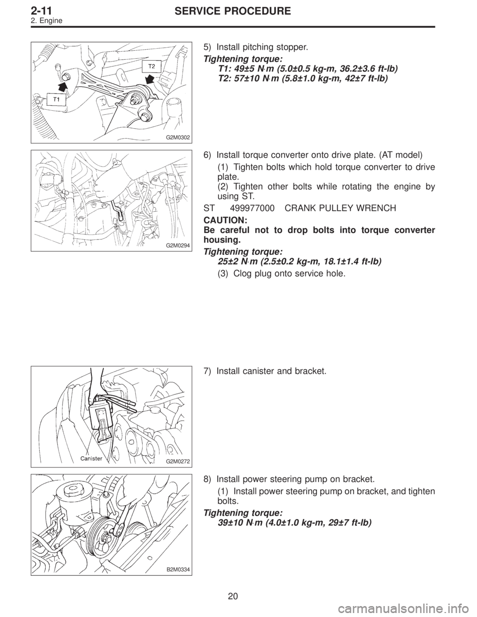SUBARU LEGACY 1995  Service Repair Manual G2M0302
5) Install pitching stopper.
Tightening torque:
T1: 49±5 N⋅m (5.0±0.5 kg-m, 36.2±3.6 ft-lb)
T2: 57±10 N⋅m (5.8±1.0 kg-m, 42±7 ft-lb)
G2M0294
6) Install torque converter onto drive pl