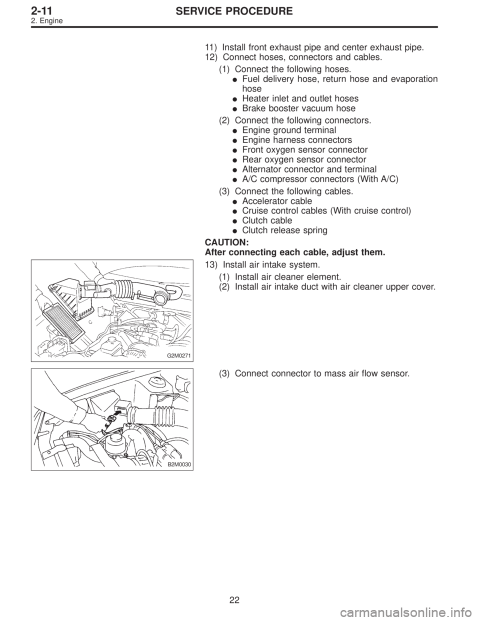 SUBARU LEGACY 1995  Service Repair Manual 11) Install front exhaust pipe and center exhaust pipe.
12) Connect hoses, connectors and cables.
(1) Connect the following hoses.
Fuel delivery hose, return hose and evaporation
hose
Heater inlet a