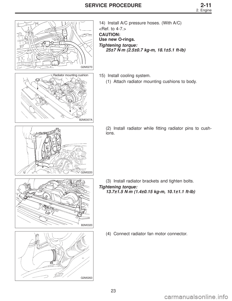SUBARU LEGACY 1995  Service Repair Manual G2M0270
14) Install A/C pressure hoses. (With A/C)
<Ref. to 4-7.>
CAUTION:
Use new O-rings.
Tightening torque:
25±7 N⋅m (2.5±0.7 kg-m, 18.1±5.1 ft-lb)
B2M0307A
15) Install cooling system.
(1) Att