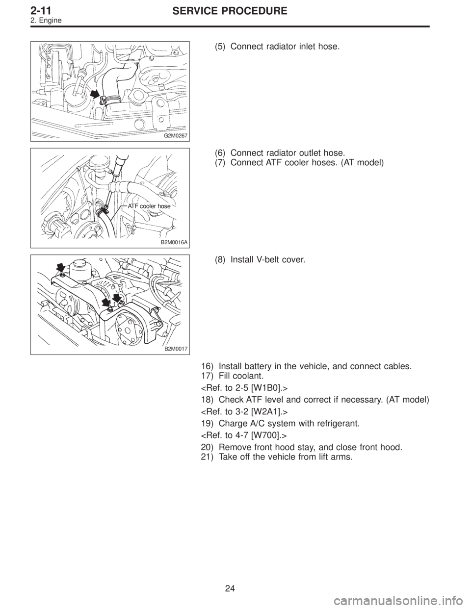 SUBARU LEGACY 1995  Service Repair Manual G2M0267
(5) Connect radiator inlet hose.
B2M0016A
(6) Connect radiator outlet hose.
(7) Connect ATF cooler hoses. (AT model)
B2M0017
(8) Install V-belt cover.
16) Install battery in the vehicle, and c