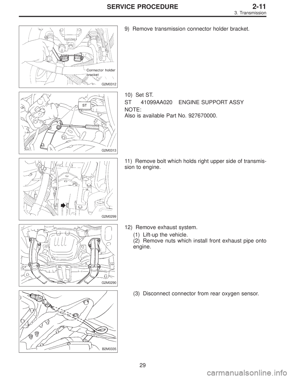 SUBARU LEGACY 1995  Service Repair Manual G2M0312
9) Remove transmission connector holder bracket.
G2M0313
10) Set ST.
ST 41099AA020 ENGINE SUPPORT ASSY
NOTE:
Also is available Part No. 927670000.
G2M0299
11) Remove bolt which holds right upp