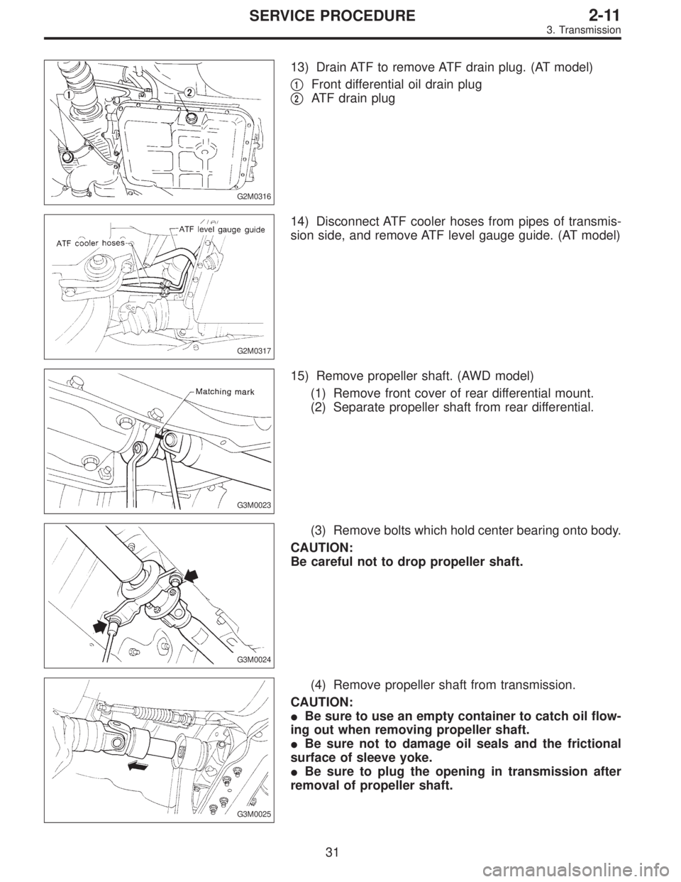 SUBARU LEGACY 1995  Service Repair Manual G2M0316
13) Drain ATF to remove ATF drain plug. (AT model)

1Front differential oil drain plug

2ATF drain plug
G2M0317
14) Disconnect ATF cooler hoses from pipes of transmis-
sion side, and remove 