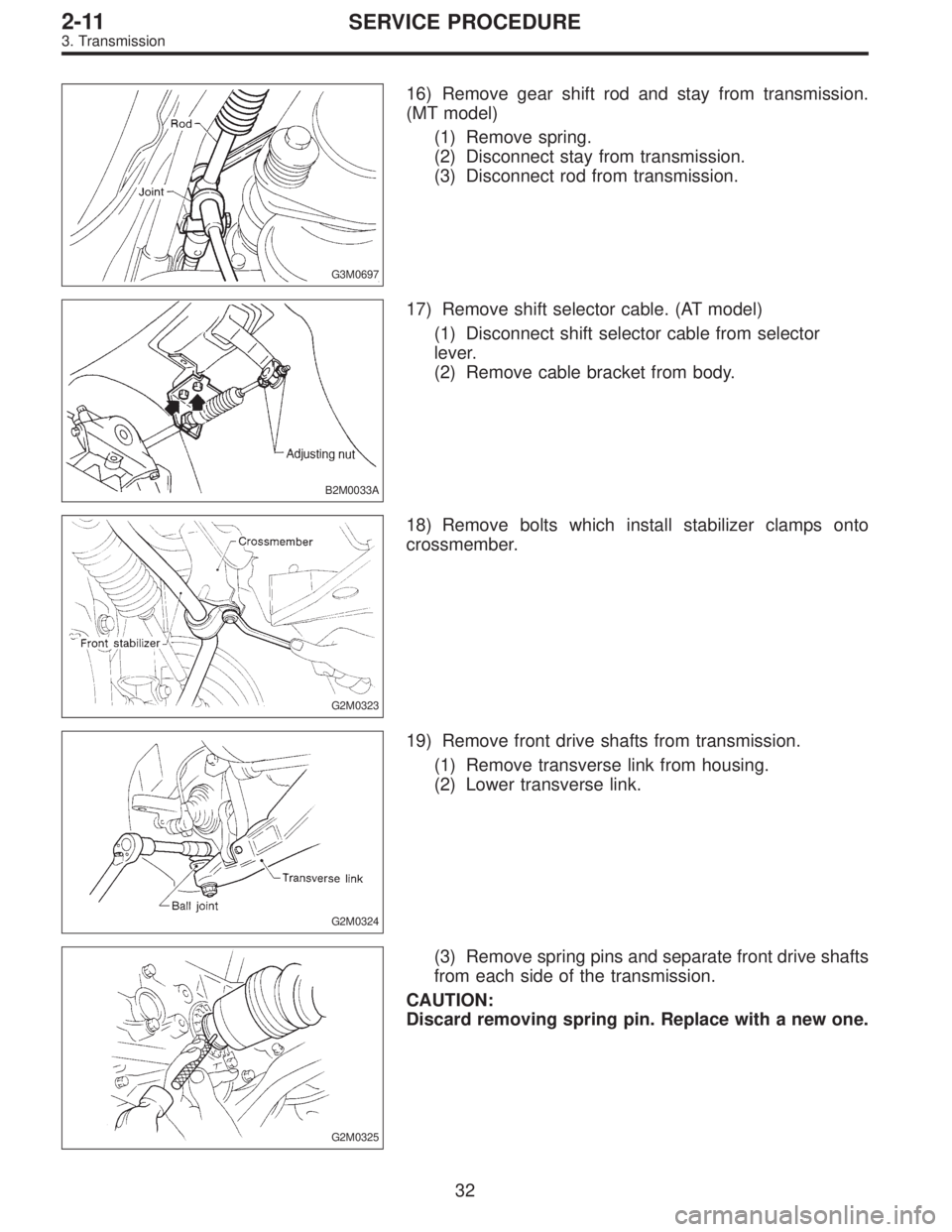 SUBARU LEGACY 1995  Service Repair Manual G3M0697
16) Remove gear shift rod and stay from transmission.
(MT model)
(1) Remove spring.
(2) Disconnect stay from transmission.
(3) Disconnect rod from transmission.
B2M0033A
17) Remove shift selec