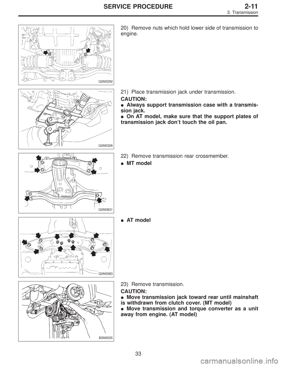 SUBARU LEGACY 1995  Service Repair Manual G2M0292
20) Remove nuts which hold lower side of transmission to
engine.
G2M0326
21) Place transmission jack under transmission.
CAUTION:
Always support transmission case with a transmis-
sion jack.
